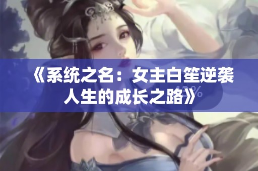 《系统之名：女主白笙逆袭人生的成长之路》