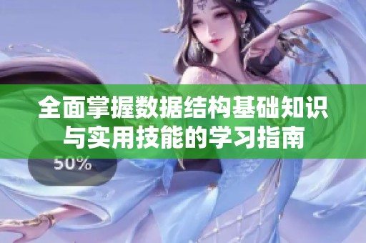 全面掌握数据结构基础知识与实用技能的学习指南