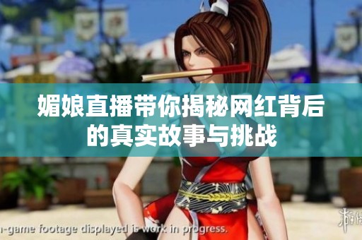 媚娘直播带你揭秘网红背后的真实故事与挑战