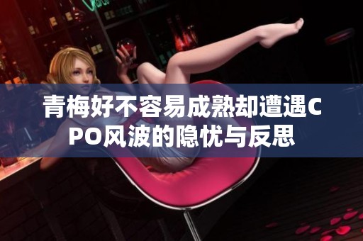 青梅好不容易成熟却遭遇CPO风波的隐忧与反思