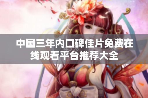 中国三年内口碑佳片免费在线观看平台推荐大全