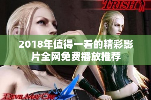 2018年值得一看的精彩影片全网免费播放推荐