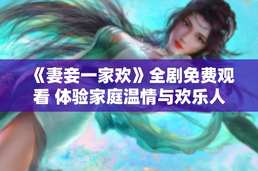 《妻妾一家欢》全剧免费观看 体验家庭温情与欢乐人生
