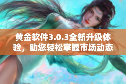 黄金软件3.0.3全新升级体验，助您轻松掌握市场动态