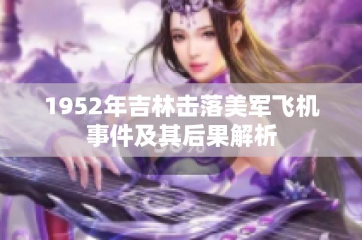 1952年吉林击落美军飞机事件及其后果解析