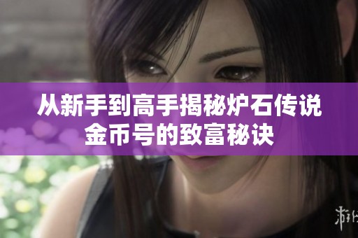 从新手到高手揭秘炉石传说金币号的致富秘诀