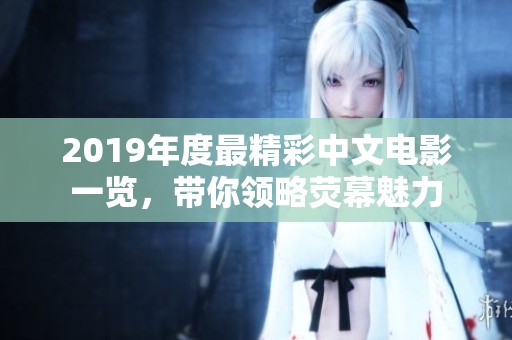 2019年度最精彩中文电影一览，带你领略荧幕魅力