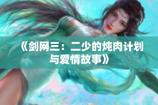 《剑网三：二少的炖肉计划与爱情故事》
