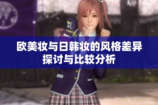 欧美妆与日韩妆的风格差异探讨与比较分析