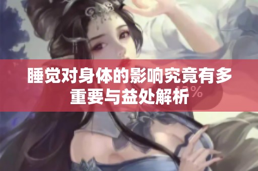 睡觉对身体的影响究竟有多重要与益处解析