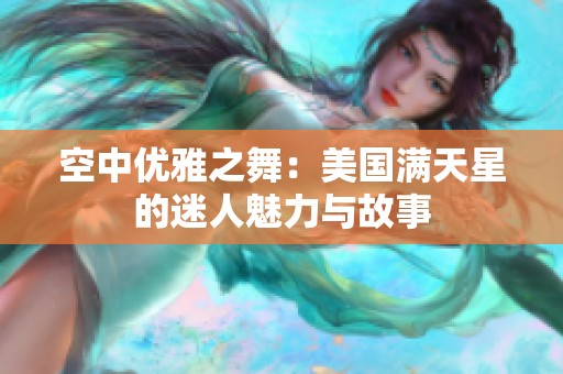 空中优雅之舞：美国满天星的迷人魅力与故事