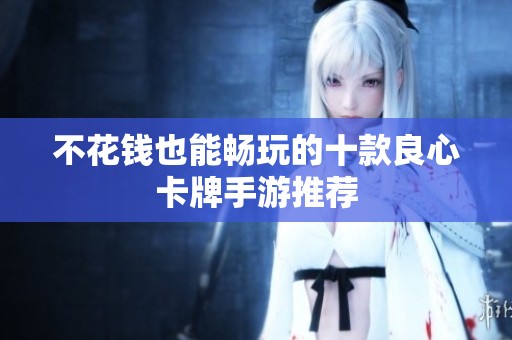 不花钱也能畅玩的十款良心卡牌手游推荐