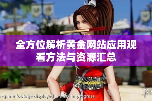 全方位解析黄金网站应用观看方法与资源汇总