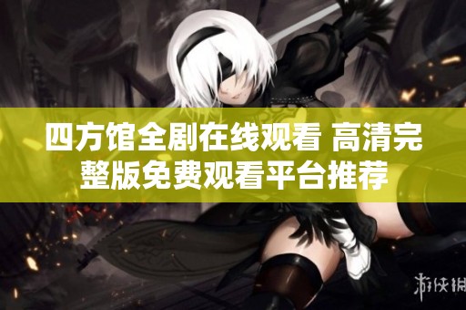 四方馆全剧在线观看 高清完整版免费观看平台推荐