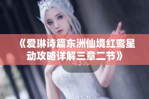 《爱琳诗篇东洲仙境红鸾星动攻略详解三章二节》