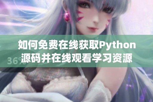 如何免费在线获取Python源码并在线观看学习资源