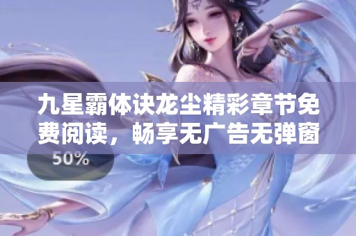 九星霸体诀龙尘精彩章节免费阅读，畅享无广告无弹窗体验