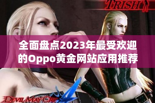 全面盘点2023年最受欢迎的Oppo黄金网站应用推荐