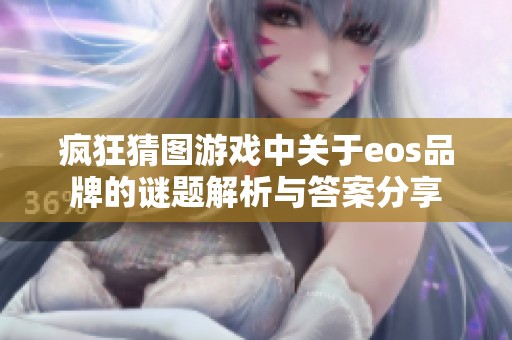 疯狂猜图游戏中关于eos品牌的谜题解析与答案分享
