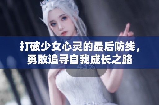 打破少女心灵的最后防线，勇敢追寻自我成长之路
