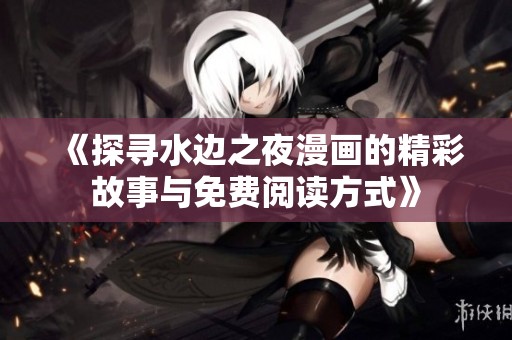 《探寻水边之夜漫画的精彩故事与免费阅读方式》