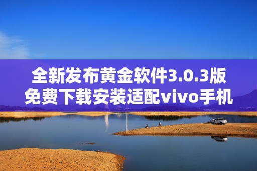 全新发布黄金软件3.0.3版免费下载安装适配vivo手机