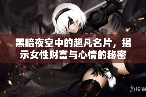 黑暗夜空中的超凡名片，揭示女性财富与心情的秘密