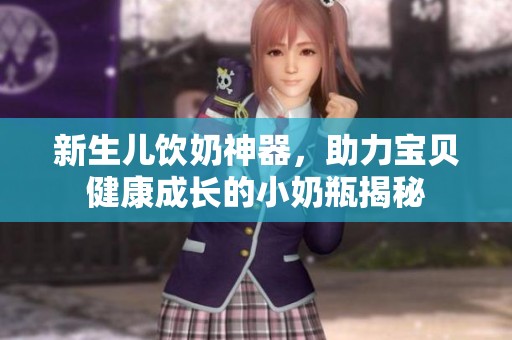 新生儿饮奶神器，助力宝贝健康成长的小奶瓶揭秘
