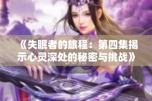 《失眠者的旅程：第四集揭示心灵深处的秘密与挑战》