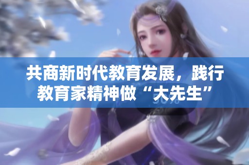 共商新时代教育发展，践行教育家精神做“大先生”