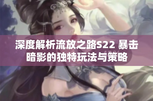 深度解析流放之路S22 暴击暗影的独特玩法与策略