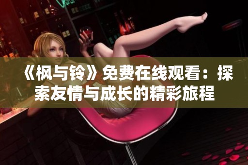《枫与铃》免费在线观看：探索友情与成长的精彩旅程
