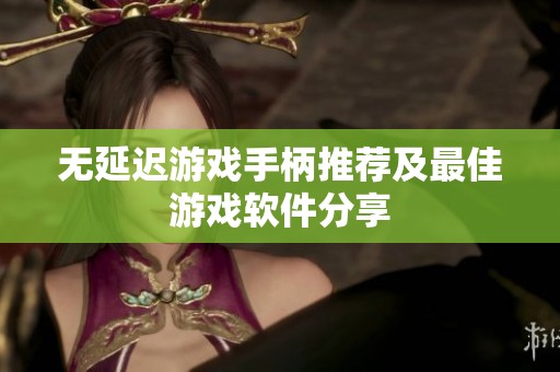 无延迟游戏手柄推荐及最佳游戏软件分享