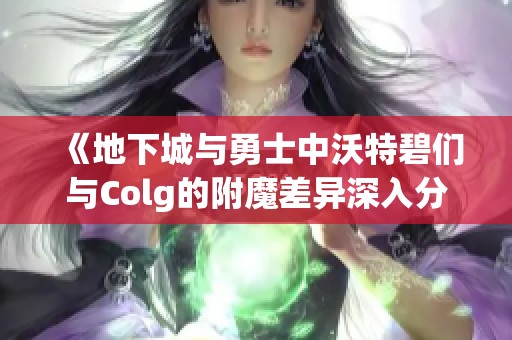 《地下城与勇士中沃特碧们与Colg的附魔差异深入分析》