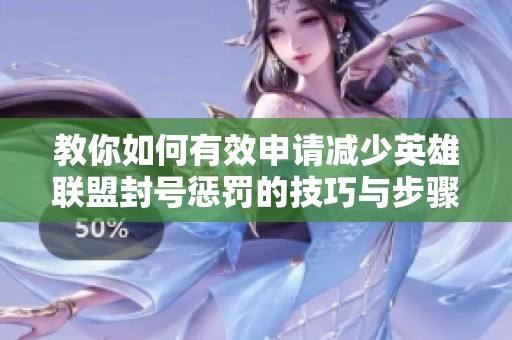 教你如何有效申请减少英雄联盟封号惩罚的技巧与步骤