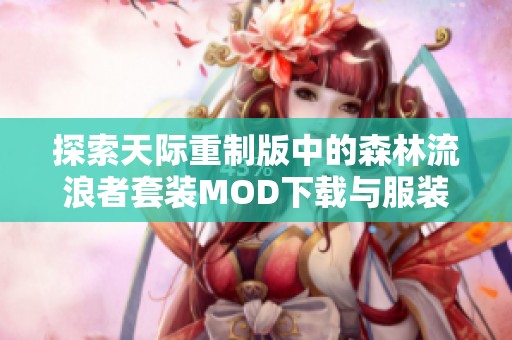 探索天际重制版中的森林流浪者套装MOD下载与服装护甲介绍
