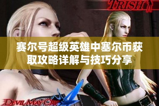 赛尔号超级英雄中塞尔币获取攻略详解与技巧分享