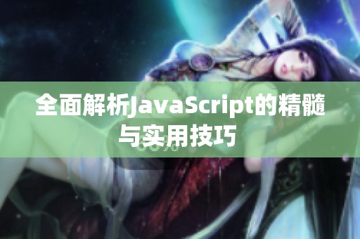 全面解析JavaScript的精髓与实用技巧 