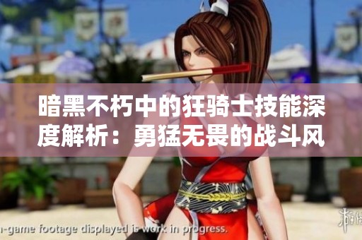 暗黑不朽中的狂骑士技能深度解析：勇猛无畏的战斗风范