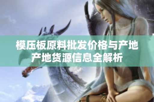 模压板原料批发价格与产地产地货源信息全解析