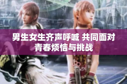 男生女生齐声呼喊 共同面对青春烦恼与挑战