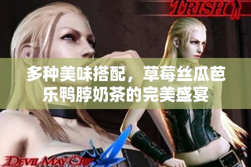 多种美味搭配，草莓丝瓜芭乐鸭脖奶茶的完美盛宴