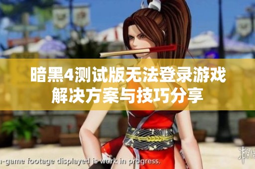 暗黑4测试版无法登录游戏解决方案与技巧分享