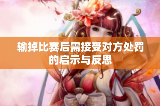 输掉比赛后需接受对方处罚的启示与反思