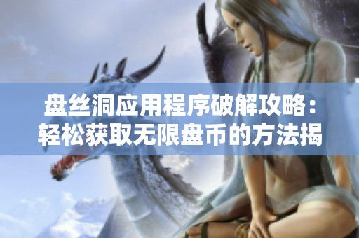 盘丝洞应用程序破解攻略：轻松获取无限盘币的方法揭秘