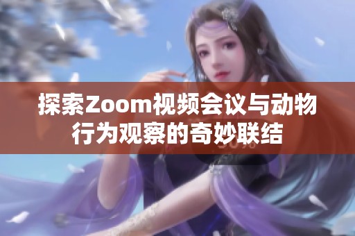 探索Zoom视频会议与动物行为观察的奇妙联结