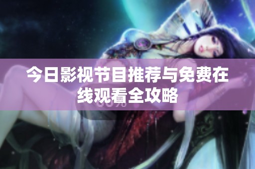 今日影视节目推荐与免费在线观看全攻略