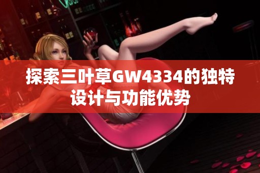 探索三叶草GW4334的独特设计与功能优势
