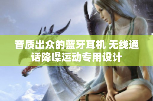 音质出众的蓝牙耳机 无线通话降噪运动专用设计