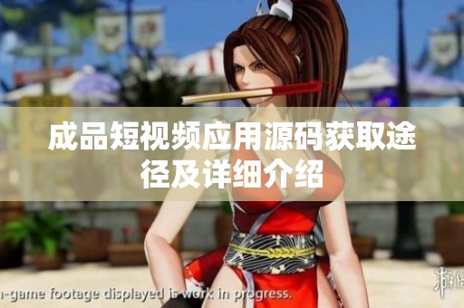成品短视频应用源码获取途径及详细介绍